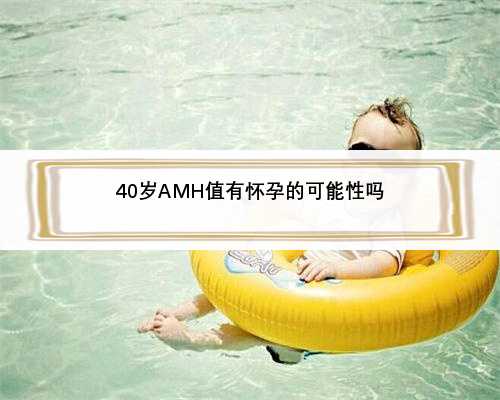 40岁AMH值有怀孕的可能性吗